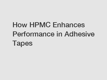 How HPMC Enhances Performance in Adhesive Tapes