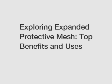 Exploring Expanded Protective Mesh: Top Benefits and Uses