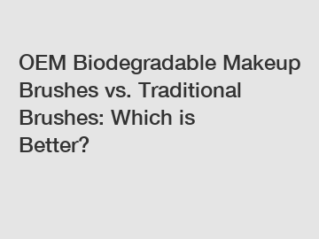 OEM Biodegradable Makeup Brushes vs. Traditional Brushes: Which is Better?