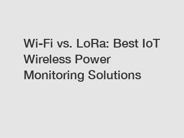 Wi-Fi vs. LoRa: Best IoT Wireless Power Monitoring Solutions