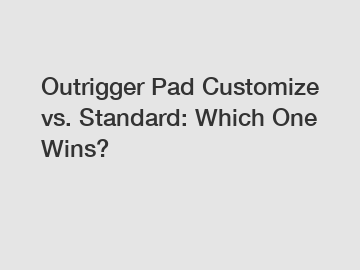 Outrigger Pad Customize vs. Standard: Which One Wins?