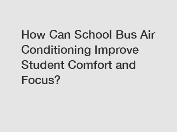 How Can School Bus Air Conditioning Improve Student Comfort and Focus?