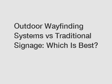 Outdoor Wayfinding Systems vs Traditional Signage: Which Is Best?