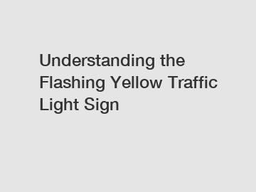 Understanding the Flashing Yellow Traffic Light Sign