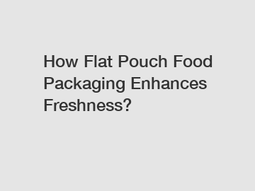 How Flat Pouch Food Packaging Enhances Freshness?