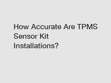 How Accurate Are TPMS Sensor Kit Installations?