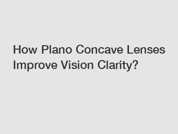 How Plano Concave Lenses Improve Vision Clarity?