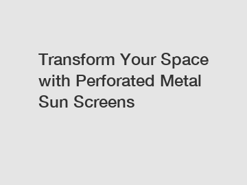 Transform Your Space with Perforated Metal Sun Screens