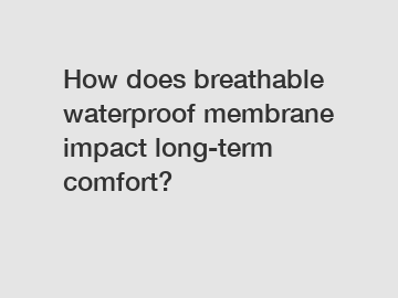 How does breathable waterproof membrane impact long-term comfort?