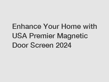 Enhance Your Home with USA Premier Magnetic Door Screen 2024
