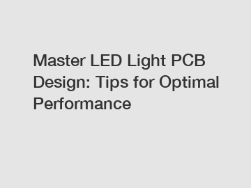 Master LED Light PCB Design: Tips for Optimal Performance