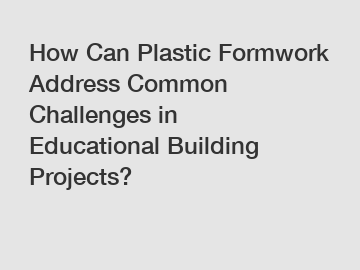How Can Plastic Formwork Address Common Challenges in Educational Building Projects?