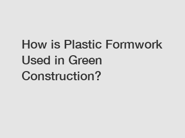 How is Plastic Formwork Used in Green Construction?