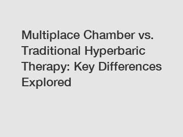 Multiplace Chamber vs. Traditional Hyperbaric Therapy: Key Differences Explored Multiplace Chamber vs. Traditional Hyperbaric Therapy: Key Differences Explored