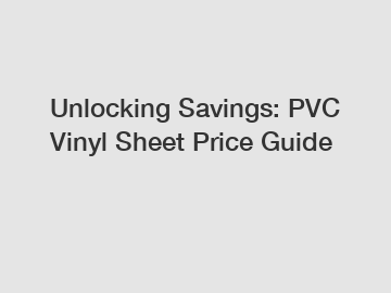 Unlocking Savings: PVC Vinyl Sheet Price Guide