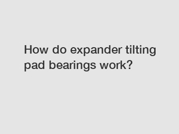 How do expander tilting pad bearings work?