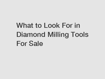 What to Look For in Diamond Milling Tools For Sale