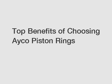 Top Benefits of Choosing Ayco Piston Rings