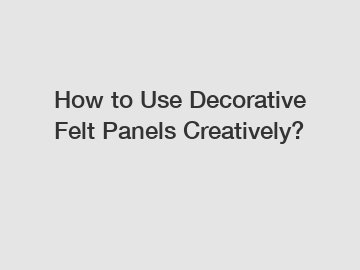 How to Use Decorative Felt Panels Creatively?