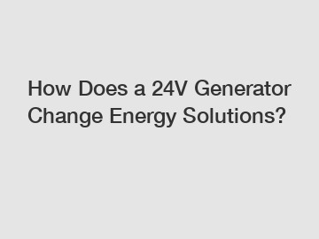 How Does a 24V Generator Change Energy Solutions?