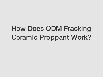 How Does ODM Fracking Ceramic Proppant Work?