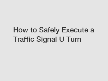 How to Safely Execute a Traffic Signal U Turn