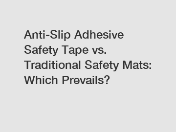Anti-Slip Adhesive Safety Tape vs. Traditional Safety Mats: Which Prevails?