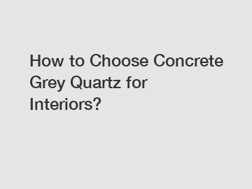 How to Choose Concrete Grey Quartz for Interiors?