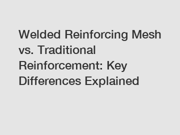 Welded Reinforcing Mesh vs. Traditional Reinforcement: Key Differences Explained