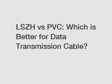 LSZH vs PVC: Which is Better for Data Transmission Cable?