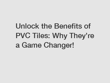 Unlock the Benefits of PVC Tiles: Why They’re a Game Changer!