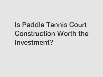 Is Paddle Tennis Court Construction Worth the Investment?