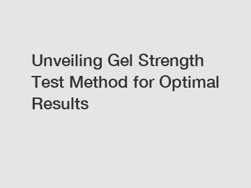 Unveiling Gel Strength Test Method for Optimal Results