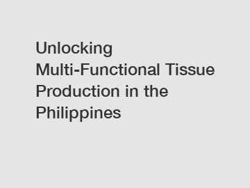 Unlocking Multi-Functional Tissue Production in the Philippines