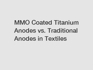 MMO Coated Titanium Anodes vs. Traditional Anodes in Textiles MMO Coated Titanium Anodes vs. Traditional Anodes in Textiles