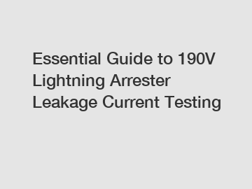 Essential Guide to 190V Lightning Arrester Leakage Current Testing