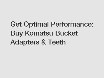 Get Optimal Performance: Buy Komatsu Bucket Adapters & Teeth