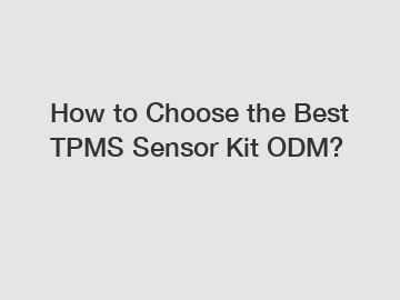How to Choose the Best TPMS Sensor Kit ODM?