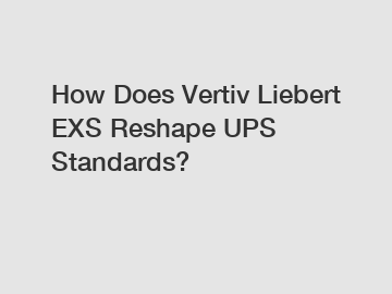 How Does Vertiv Liebert EXS Reshape UPS Standards?