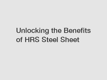 Unlocking the Benefits of HRS Steel Sheet