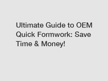 Ultimate Guide to OEM Quick Formwork: Save Time & Money!
