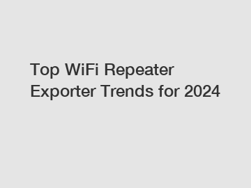 Top WiFi Repeater Exporter Trends for 2024