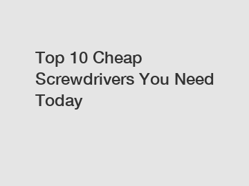 Top 10 Cheap Screwdrivers You Need Today Top 10 Cheap Screwdrivers You Need Today