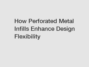 How Perforated Metal Infills Enhance Design Flexibility