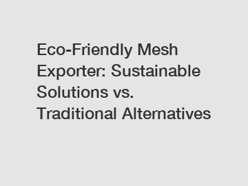 Eco-Friendly Mesh Exporter: Sustainable Solutions vs. Traditional Alternatives