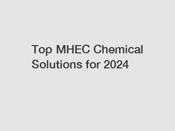 Top MHEC Chemical Solutions for 2024