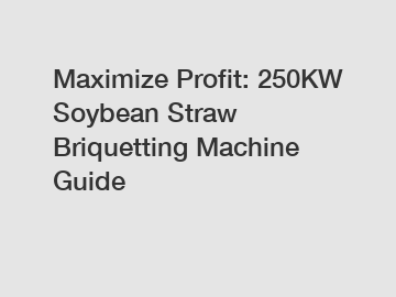 Maximize Profit: 250KW Soybean Straw Briquetting Machine Guide