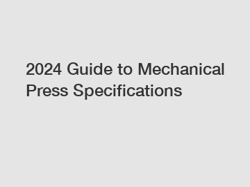 2024 Guide to Mechanical Press Specifications