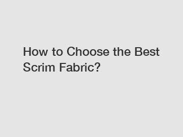 How to Choose the Best Scrim Fabric?