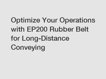 Optimize Your Operations with EP200 Rubber Belt for Long-Distance Conveying